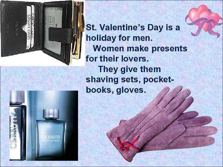 St. Valentine’s Day is a holiday for men. Women make presents for their lovers.