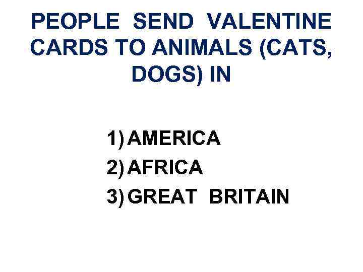 PEOPLE SEND VALENTINE CARDS TO ANIMALS (CATS, DOGS) IN 1) AMERICA 2) AFRICA 3)