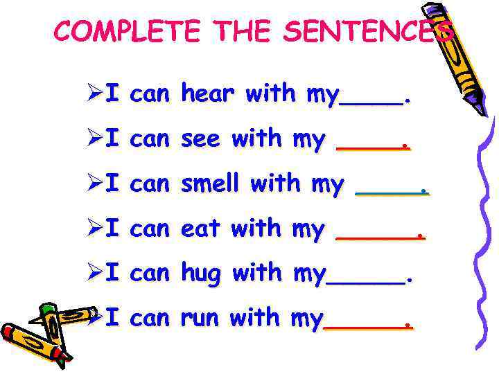 COMPLETE THE SENTENCES ØI can hear with my____. ØI can see with my ____.