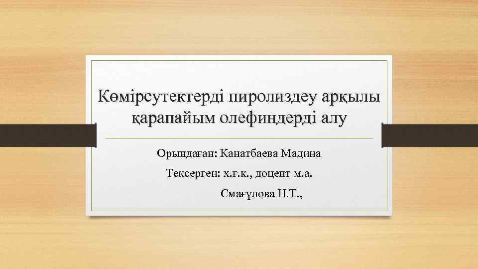 Көмірсутектерді пиролиздеу арқылы қарапайым олефиндерді алу Орындаған: Канатбаева Мадина Тексерген: х. ғ. к. ,
