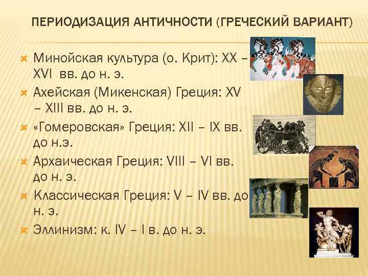 ПЕРИОДИЗАЦИЯ АНТИЧНОСТИ (ГРЕЧЕСКИЙ ВАРИАНТ) Минойская культура (о. Крит): XX – XVI вв. до н.