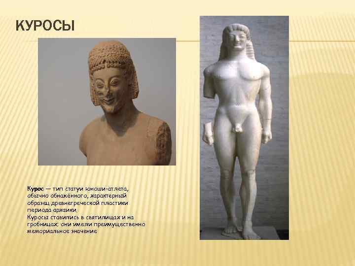 КУРОСЫ Курос — тип статуи юноши-атлета, обычно обнажённого, характерный образец древнегреческой пластики периода архаики.