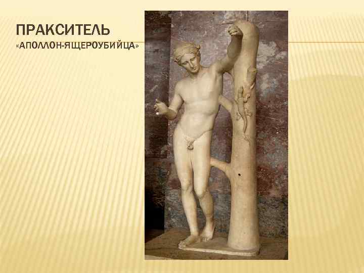 ПРАКСИТЕЛЬ «АПОЛЛОН-ЯЩЕРОУБИЙЦА» 