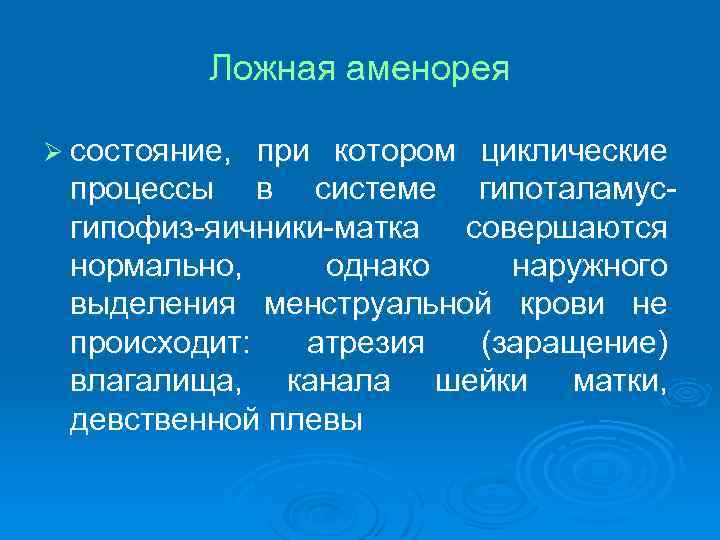 Ложная аменорея Ø состояние, при котором циклические процессы в системе гипоталамусгипофиз-яичники-матка совершаются нормально, однако