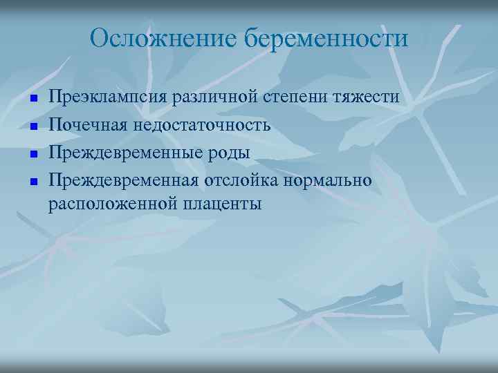 Осложнение беременности n n Преэклампсия различной степени тяжести Почечная недостаточность Преждевременные роды Преждевременная отслойка