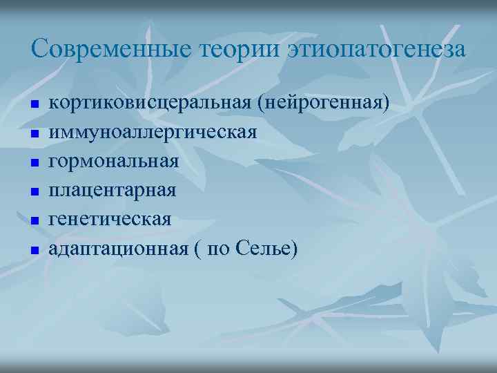 Современные теории этиопатогенеза n n n кортиковисцеральная (нейрогенная) иммуноаллергическая гормональная плацентарная генетическая адаптационная (