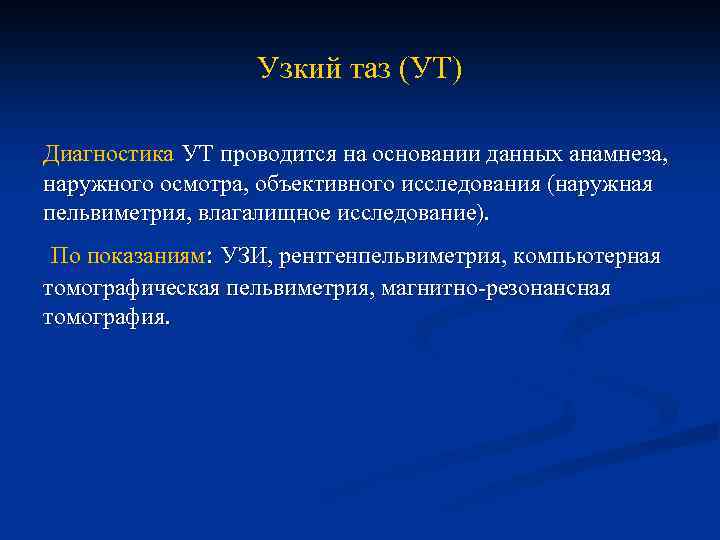 Узкий таз (УТ) Диагностика УТ проводится на основании данных анамнеза, наружного осмотра, объективного исследования