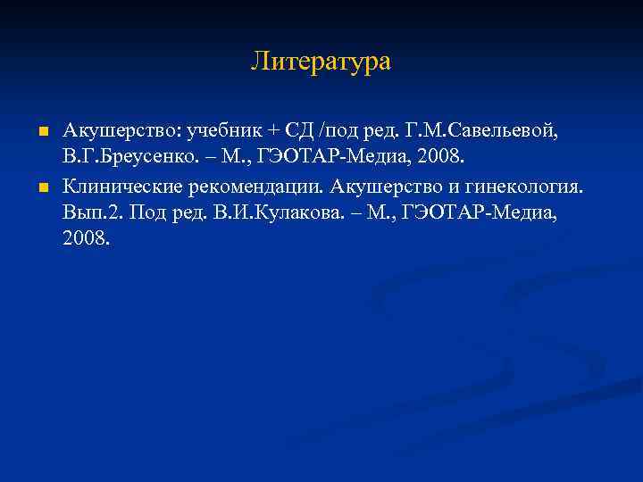 Литература n n Акушерство: учебник + СД /под ред. Г. М. Савельевой, В. Г.