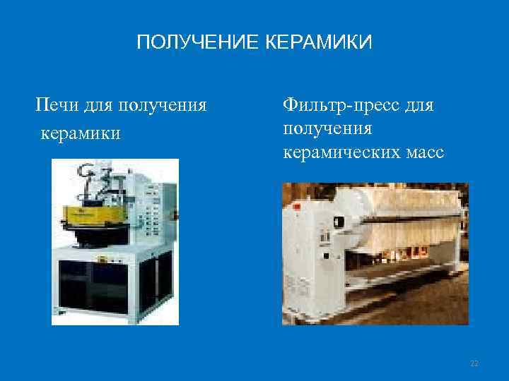 ПОЛУЧЕНИЕ КЕРАМИКИ Печи для получения керамики Фильтр-пресс для получения керамических масс 22 