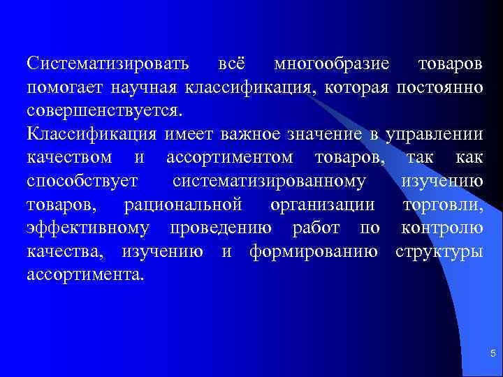 Систематизировать всё многообразие товаров помогает научная классификация, которая постоянно совершенствуется. Классификация имеет важное значение