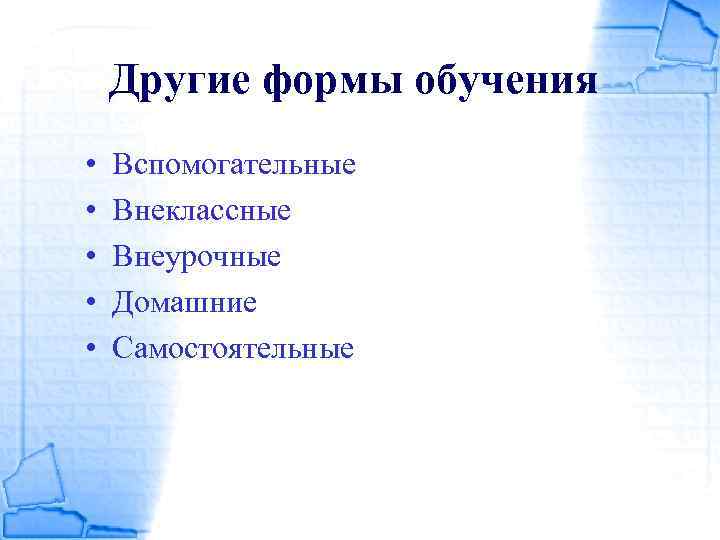 Другие формы обучения • • • Вспомогательные Внеклассные Внеурочные Домашние Самостоятельные 