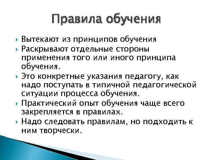 Правила обучения Вытекают из принципов обучения Раскрывают отдельные стороны применения того или иного принципа