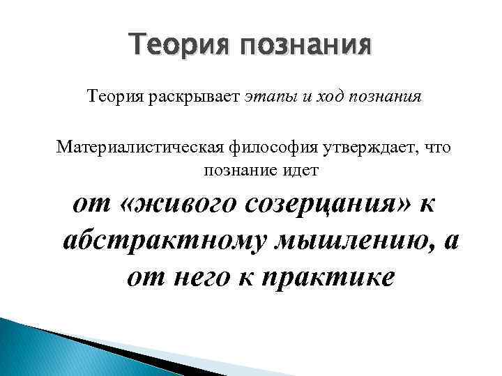 Теория познания Теория раскрывает этапы и ход познания Материалистическая философия утверждает, что познание идет