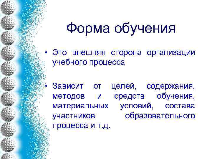 Форма обучения • Это внешняя сторона организации учебного процесса • Зависит от целей, содержания,