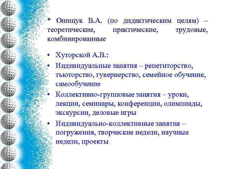 * Онищук В. А. (по дидактическим целям) – теоретические, практические, трудовые, комбинированные • Хуторской