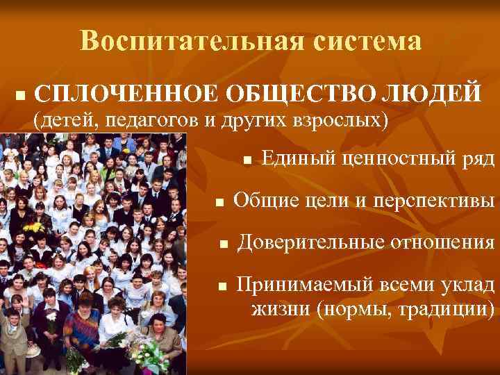 Воспитательная система n СПЛОЧЕННОЕ ОБЩЕСТВО ЛЮДЕЙ (детей, педагогов и других взрослых) n n Единый