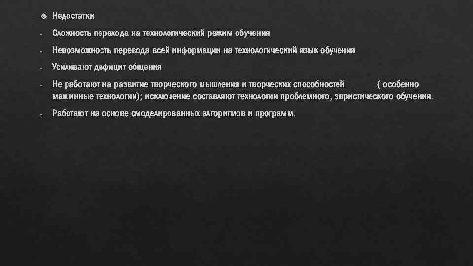  Недостатки - Сложность перехода на технологический режим обучения - Невозможность перевода всей информации