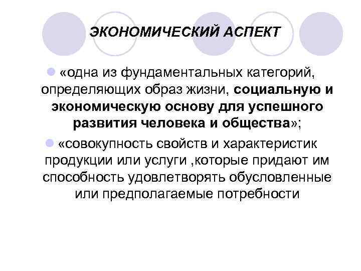 ЭКОНОМИЧЕСКИЙ АСПЕКТ l «одна из фундаментальных категорий, определяющих образ жизни, социальную и экономическую основу