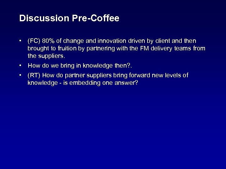 Discussion Pre-Coffee • (FC) 80% of change and innovation driven by client and then