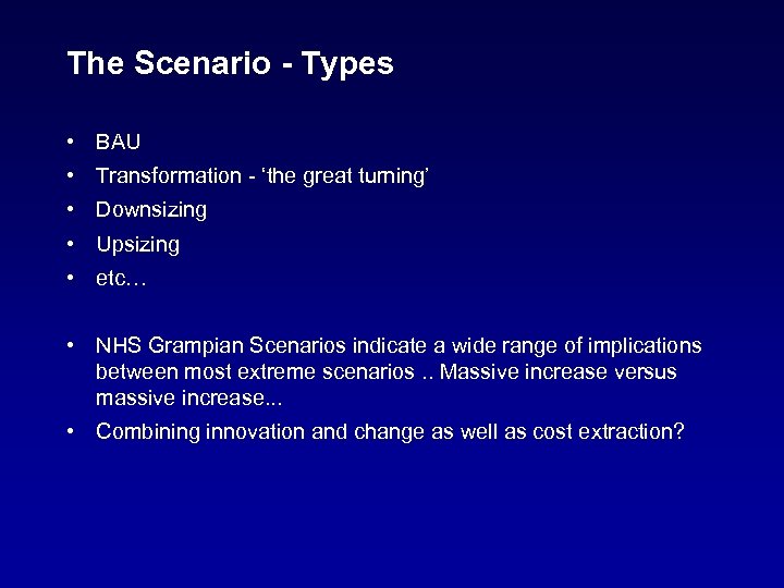 The Scenario - Types • BAU • Transformation - ‘the great turning’ • Downsizing