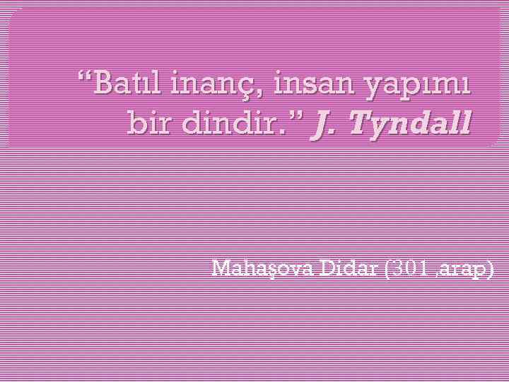 “Batıl inanç, insan yapımı bir dindir. ” J. Tyndall Mahaşova Didar (301 , arap)