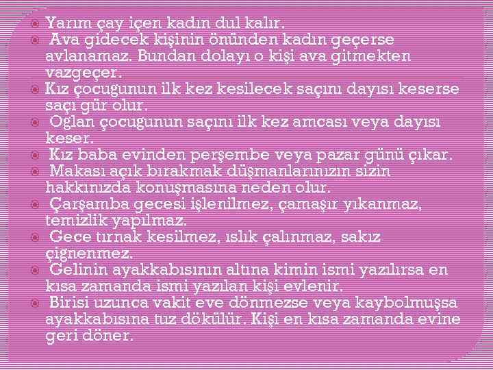 Yarım çay içen kadın dul kalır. Ava gidecek kişinin önünden kadın geçerse avlanamaz. Bundan