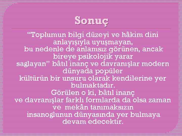 Sonuç “Toplumun bilgi düzeyi ve hâkim dini anlayışıyla uyuşmayan, bu nedenle de anlamsız görünen,