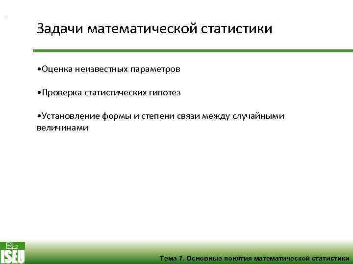 . Задачи математической статистики • Оценка неизвестных параметров • Проверка статистических гипотез • Установление