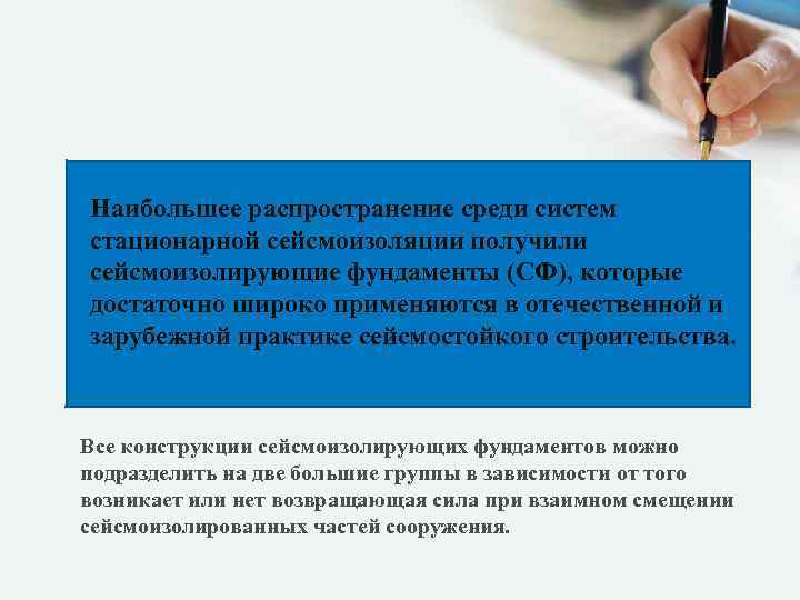 Наибольшее распространение среди систем стационарной сейсмоизоляции получили сейсмоизолирующие фундаменты (СФ), которые достаточно широко применяются