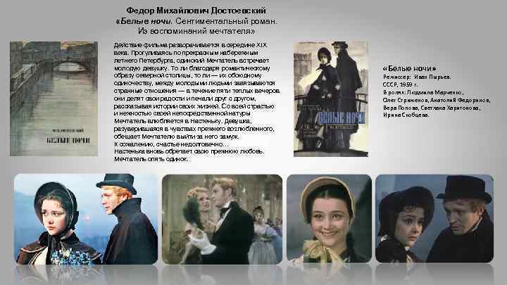 Федор Михайлович Достоевский «Белые ночи. Сентиментальный роман. Из воспоминаний мечтателя» Действие фильма разворачивается в