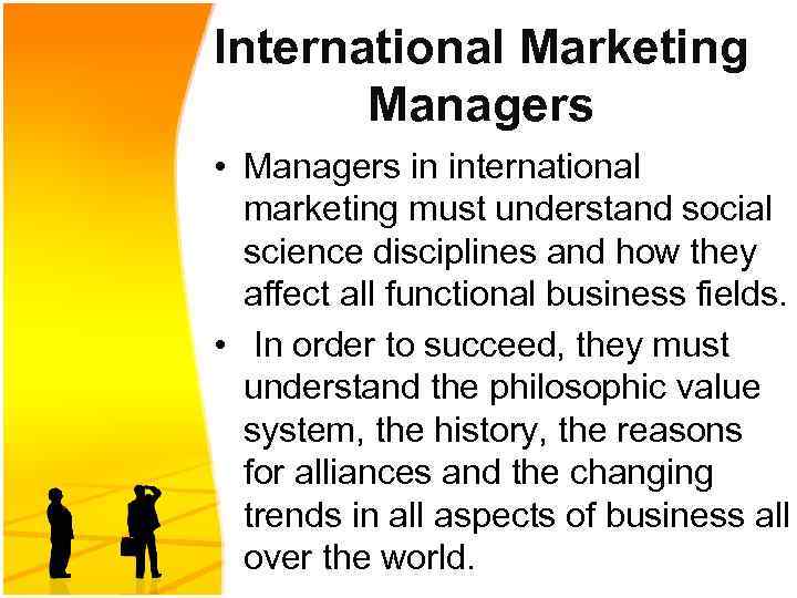 International Marketing Managers • Managers in international marketing must understand social science disciplines and