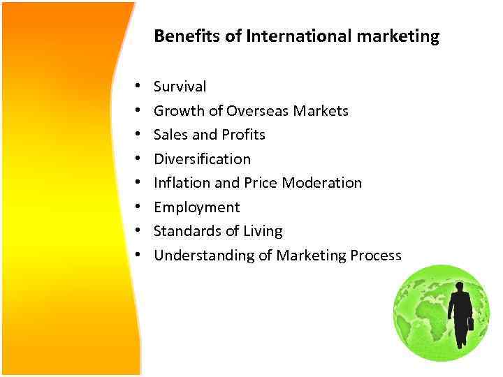 Benefits of International marketing • • Survival Growth of Overseas Markets Sales and Profits
