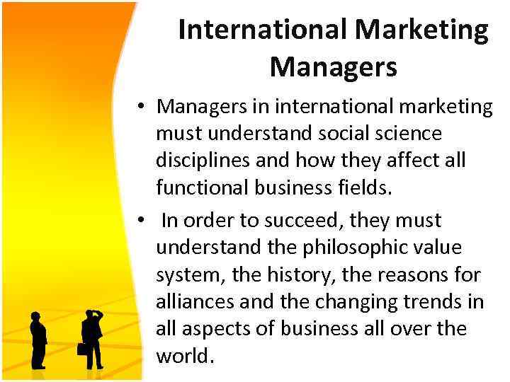 International Marketing Managers • Managers in international marketing must understand social science disciplines and