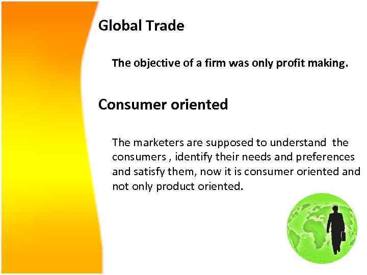 Global Trade The objective of a firm was only profit making. Consumer oriented The