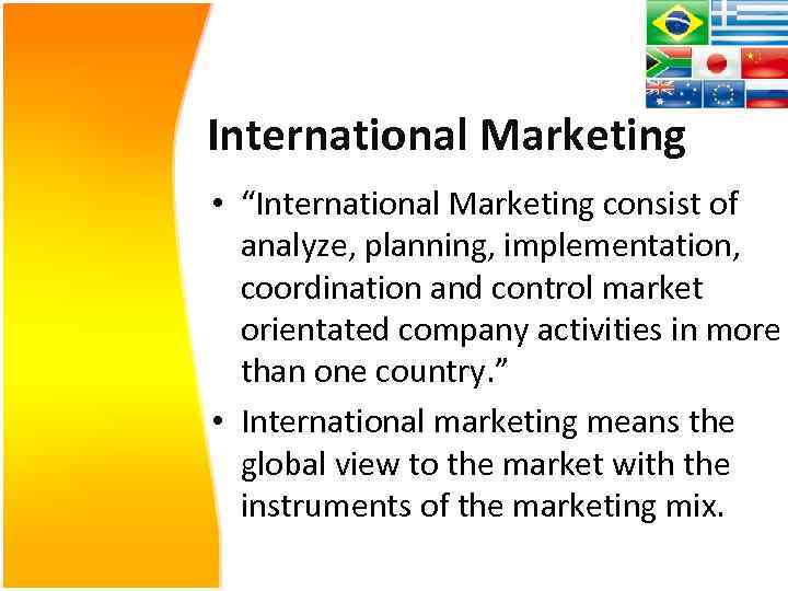 International Marketing • “International Marketing consist of analyze, planning, implementation, coordination and control market