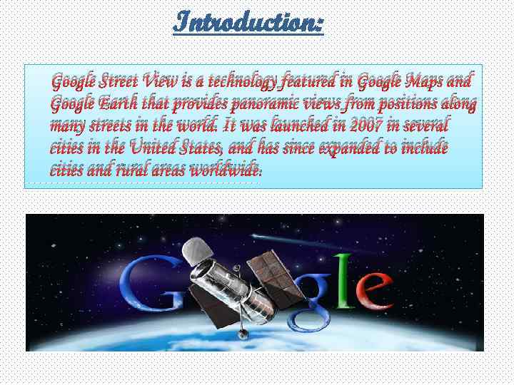 Introduction: Google Street View is a technology featured in Google Maps and Google Earth