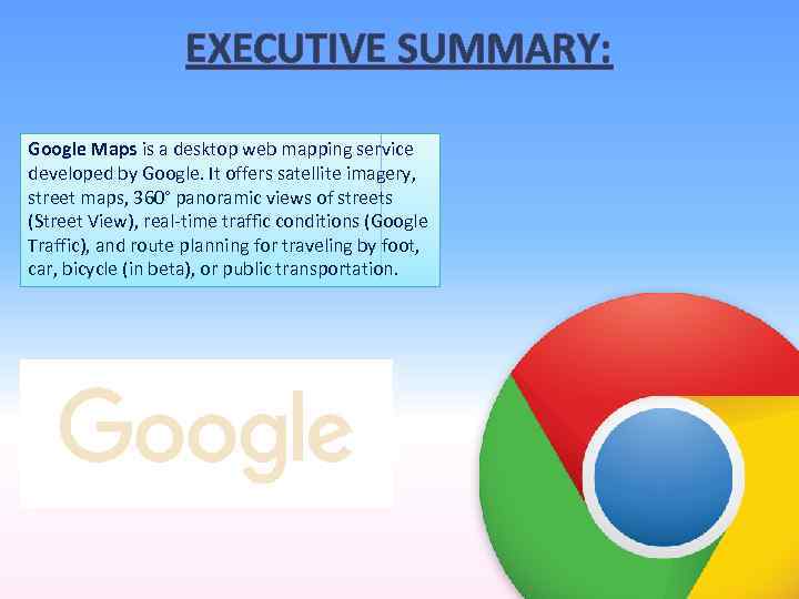 EXECUTIVE SUMMARY: Google Maps is a desktop web mapping service developed by Google. It