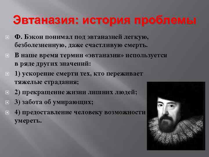 Эвтаназия: история проблемы Ф. Бэкон понимал под эвтаназией легкую, безболезненную, даже счастливую смерть. В