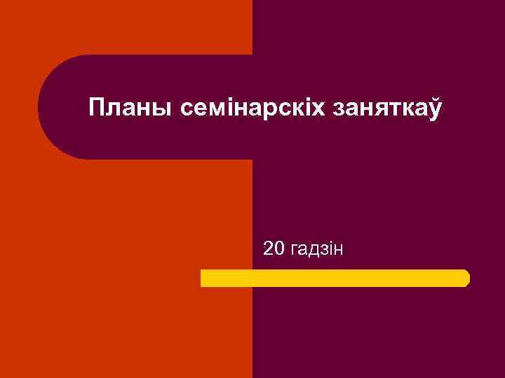 Планы семінарскіх заняткаў 20 гадзін 
