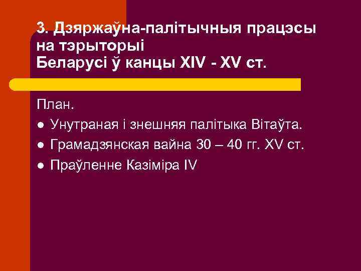 3. Дзяржаўна-палітычныя працэсы на тэрыторыі Беларусі ў канцы XIV - XV ст. План. l