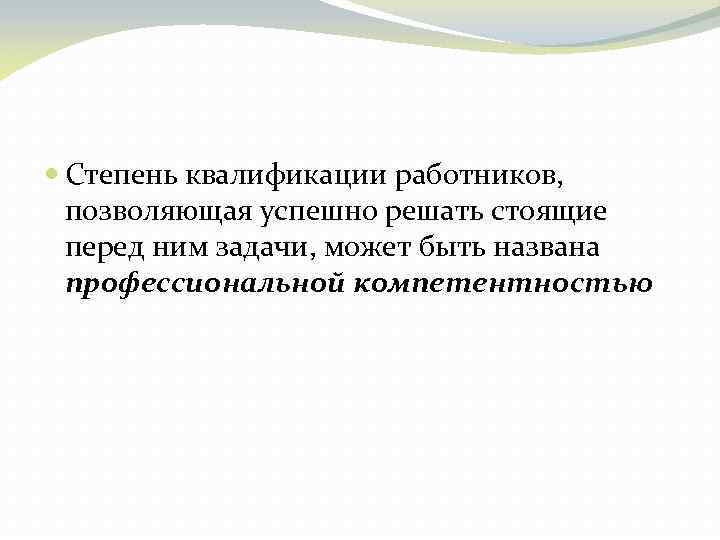  Степень квалификации работников, позволяющая успешно решать стоящие перед ним задачи, может быть названа