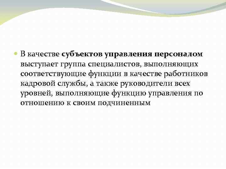  В качестве субъектов управления персоналом выступает группа специалистов, выполняющих соответствующие функции в качестве