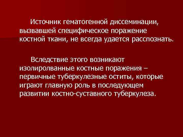  Источник гематогенной диссеминации, вызвавшей специфическое поражение костной ткани, не всегда удается расспознать. Вследствие
