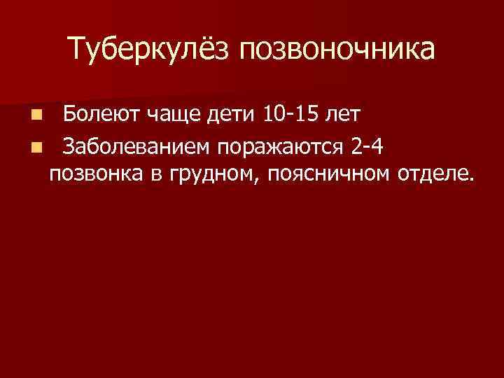 Туберкулёз позвоночника n Болеют чаще дети 10 -15 лет n Заболеванием поражаются 2 -4
