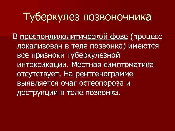 Туберкулез позвоночника В преспондилолитической фозе (процесс локализован в теле позвонка) имеются все призноки туберкулезной