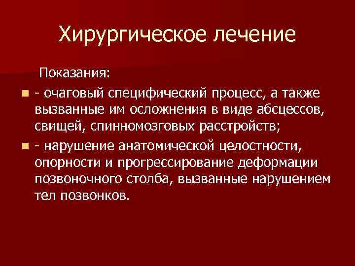 Хирургическое лечение Показания: n - очаговый специфический процесс, а также вызванные им осложнения в