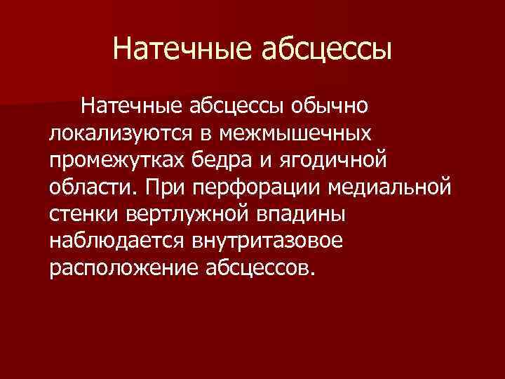 Натечные абсцессы обычно локализуются в межмышечных промежутках бедра и ягодичной области. При перфорации медиальной