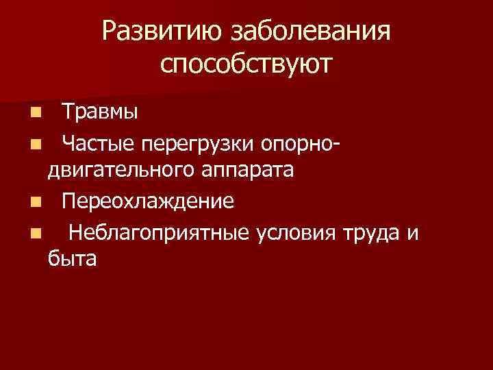 Развитию заболевания способствуют n Травмы n Частые перегрузки опорно- двигательного аппарата n Переохлаждение n