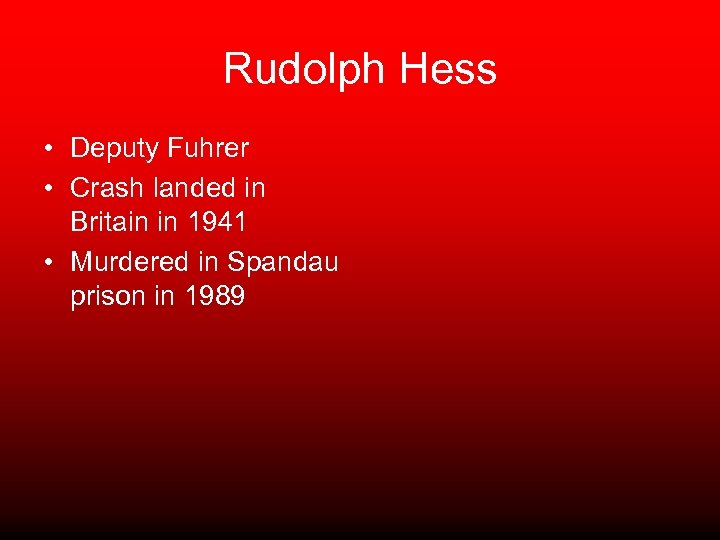 Rudolph Hess • Deputy Fuhrer • Crash landed in Britain in 1941 • Murdered