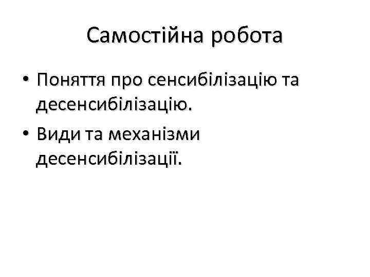 Самостійна робота • Поняття про сенсибілізацію та десенсибілізацію. • Види та механізми десенсибілізації. 